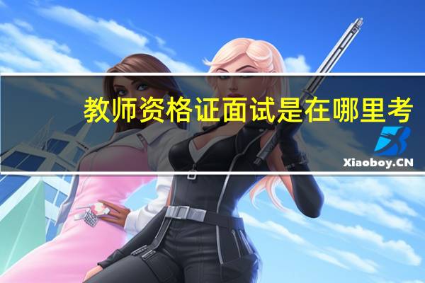 教师资格证面试是在哪里考