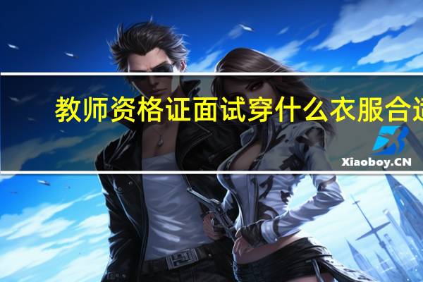 教师资格证面试穿什么衣服合适