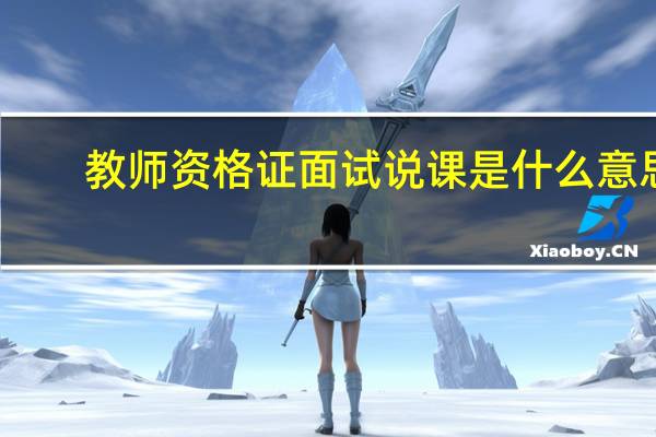教师资格证面试说课是什么意思