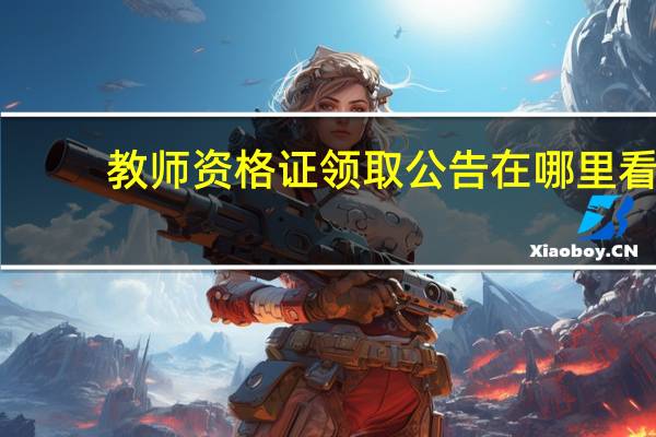 教师资格证领取公告在哪里看