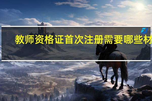教师资格证首次注册需要哪些材料