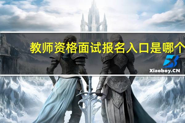 教师资格面试报名入口是哪个
