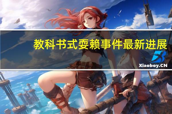 教科书式耍赖事件最新进展（教科书式耍赖什么意思）