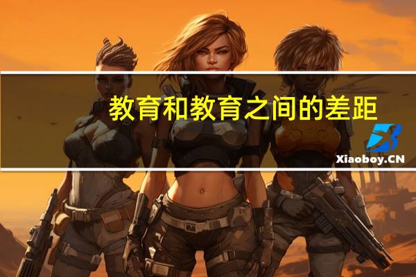 教育和教育之间的差距，主要体现在哪里