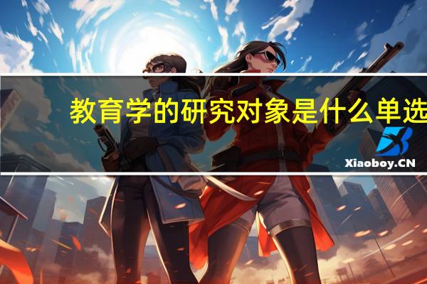教育学的研究对象是什么单选