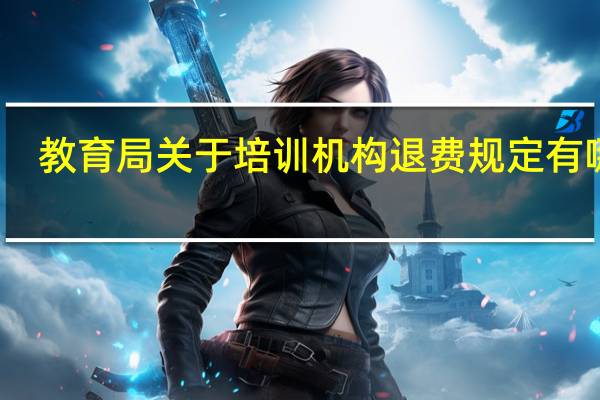 教育局关于培训机构退费规定有哪些