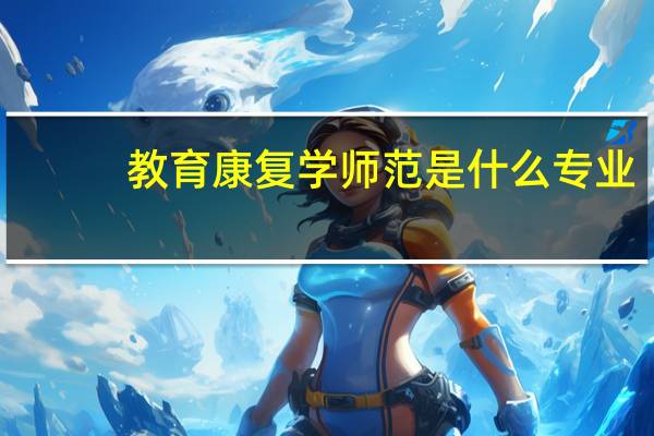 教育康复学师范是什么专业