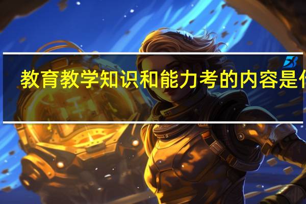 教育教学知识和能力考的内容是什么