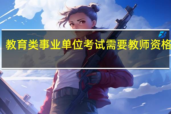 教育类事业单位考试需要教师资格证吗