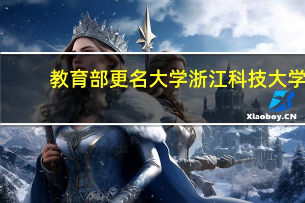 教育部更名大学浙江科技大学
