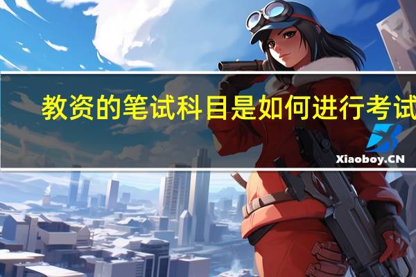 教资的笔试科目是如何进行考试的