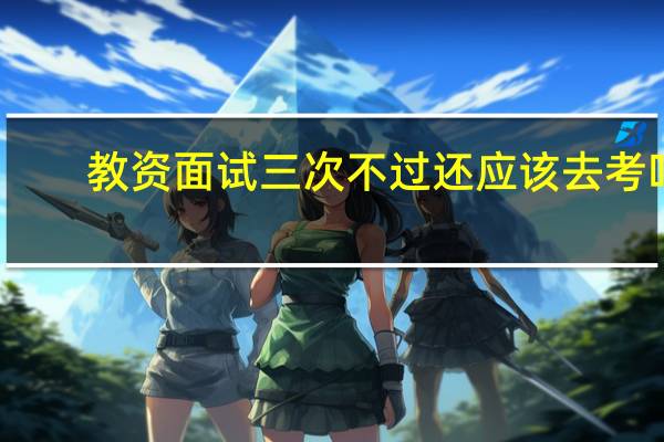 教资面试三次不过还应该去考吗