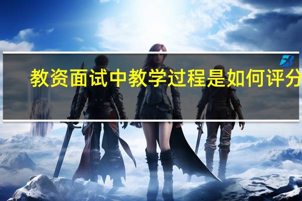 教资面试中教学过程是如何评分的