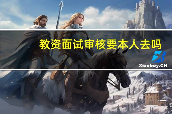 教资面试审核要本人去吗