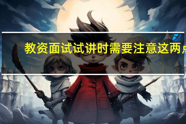 教资面试试讲时需要注意这两点