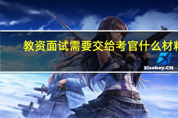教资面试需要交给考官什么材料