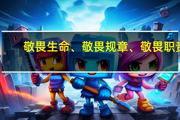 敬畏生命、敬畏规章、敬畏职责（敬畏）