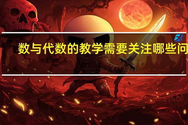 数与代数的教学需要关注哪些问题