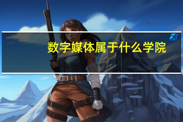 数字媒体属于什么学院
