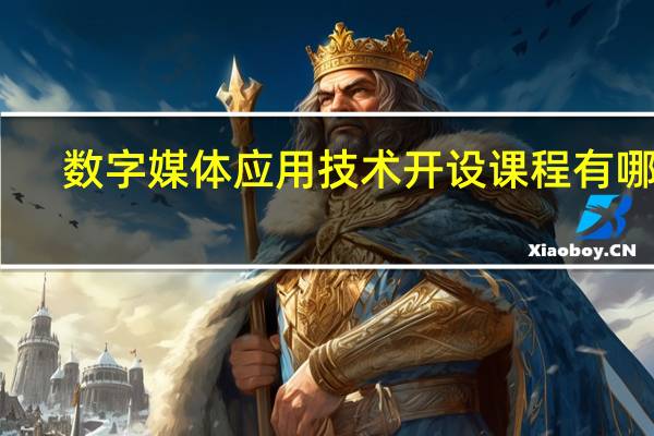 数字媒体应用技术开设课程有哪些