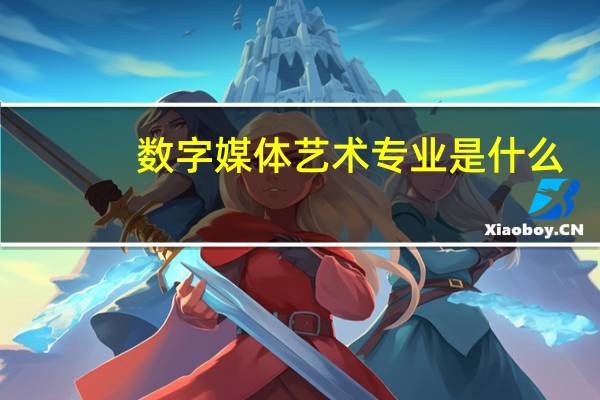 数字媒体艺术专业是什么