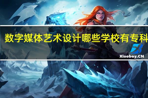 数字媒体艺术设计哪些学校有专科课程
