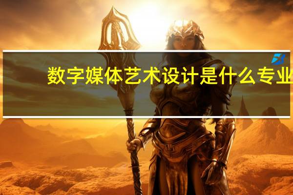 数字媒体艺术设计是什么专业