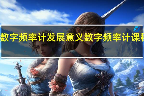 数字频率计发展意义 数字频率计课程设计