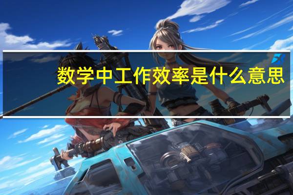 数学中工作效率是什么意思（工作效率是什么意思）