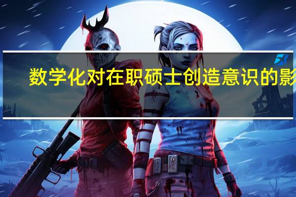 数学化对在职硕士创造意识的影响