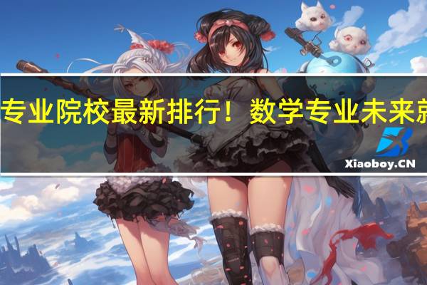 数学类专业院校最新排行！数学专业未来就业前景如何