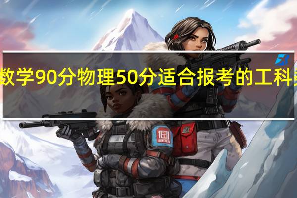 数学90分物理50分适合报考的工科类专业