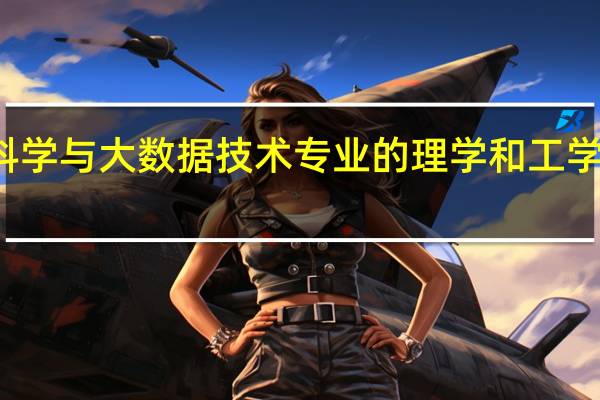 数据科学与大数据技术专业的理学和工学有什么区别