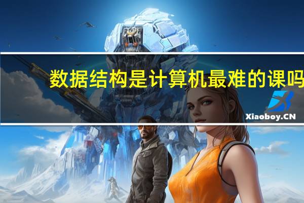 数据结构是计算机最难的课吗
