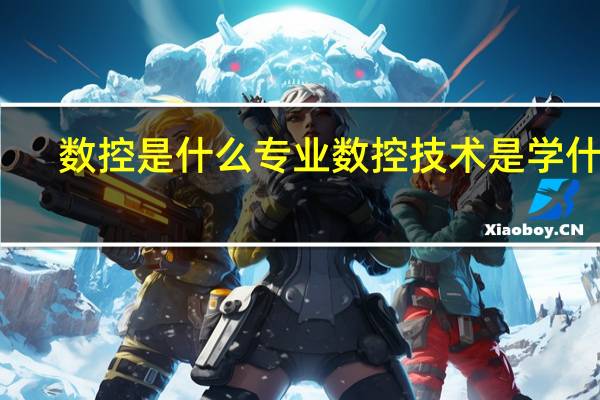 数控是什么专业 数控技术是学什么