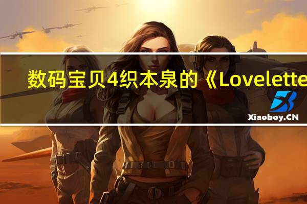 数码宝贝4织本泉的《Love  letter》