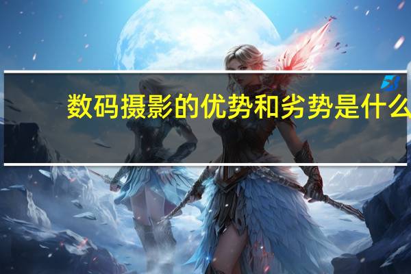 数码摄影的优势和劣势是什么