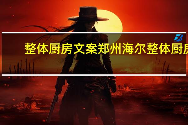 整体厨房文案 郑州海尔整体厨房