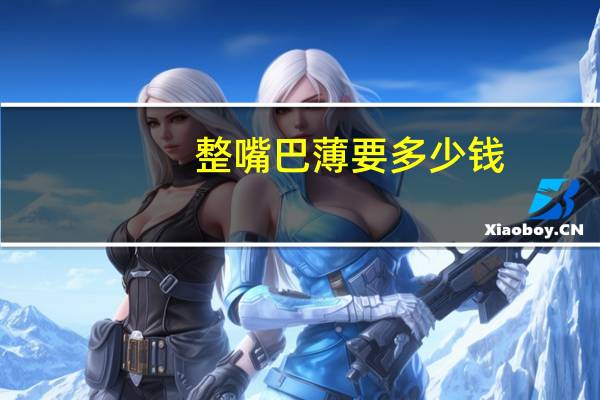 整嘴巴薄要多少钱,嘴巴薄怎么整