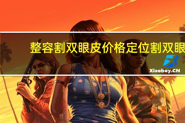 整容割双眼皮价格定位 割双眼皮大概多少价位