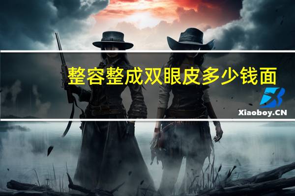 整容 整成双眼皮 多少钱 面部整形手术多少钱