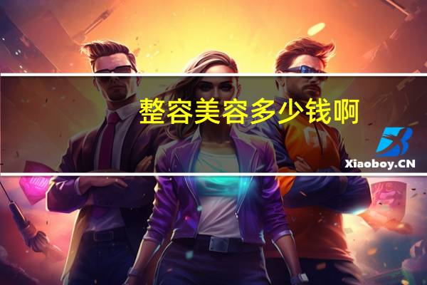 整容美容多少钱啊(学美容整形有前途吗)