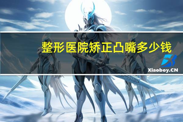 整形医院矫正凸嘴多少钱？骨性凸嘴手术多少钱