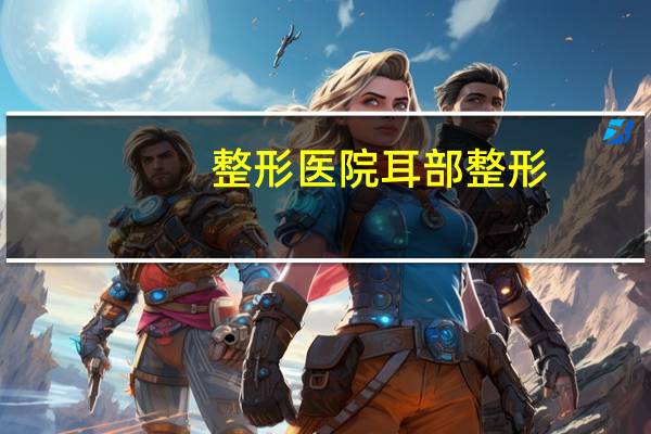 整形医院耳部整形,临沂哪里做耳朵整形专业