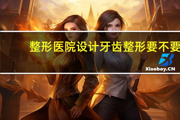 整形医院设计 牙齿整形要不要去大医院