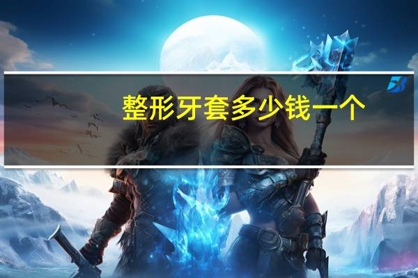 整形牙套多少钱一个?做牙齿整形用隐形牙套费用高吗