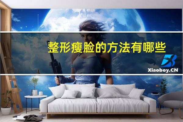 整形瘦脸的方法有哪些，该如何进行面部整形