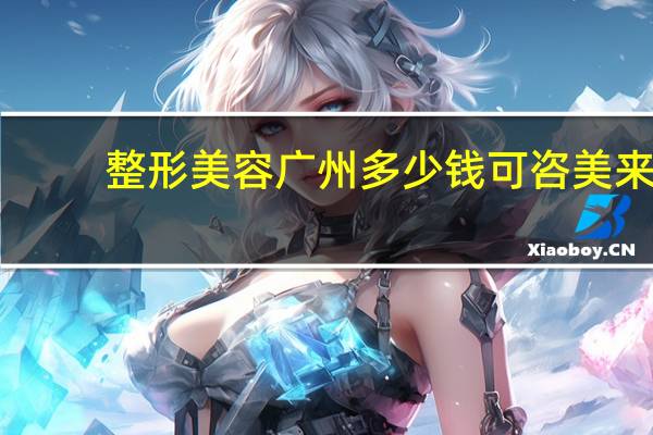 整形美容广州多少钱可咨美来 做双眼皮多少钱