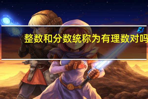 整数和分数统称为有理数对吗