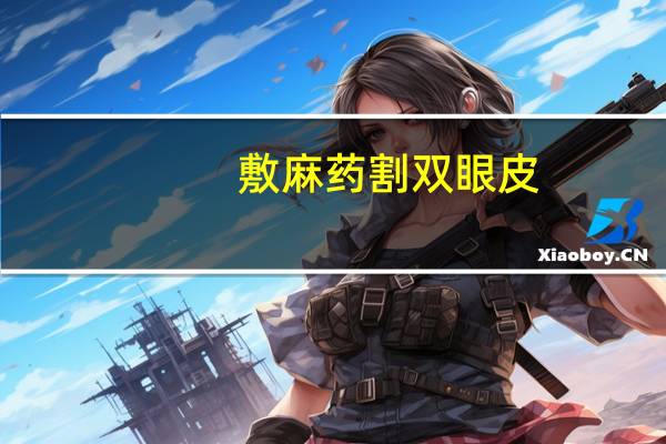 敷麻药割双眼皮，割双眼皮怎么打麻药